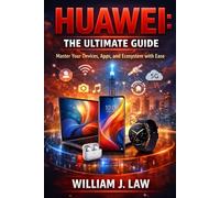 Huawei: The Ultimate Guide: Master Your Devices, Apps, and Ecosystem with Ease