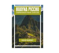 HUAYNA PICCHU COMPREHENSIVE TRAVEL GUIDE 2026