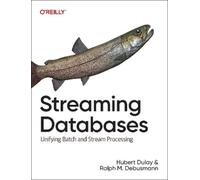 Hubert Dulay Raplh Matthias Debusmann Streaming Databases (Tascabile)