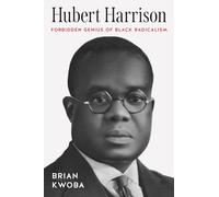 Hubert Harrison: Forbidden Genius of Black Radicalism