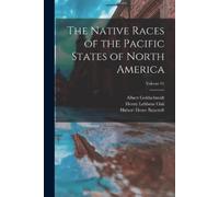 Hubert Howe Bancroft Henry Leb The Native Races of the Pacific State (Tascabile)