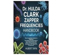 Hubert Tapia Dr. Hulda Clark Zapper Frequencies Handbook: The Comple (Tascabile)