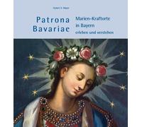 Hubert X. Mayer Patrona Bavariae - Marien-Kraftorte in Bayern (Copertina rigida)