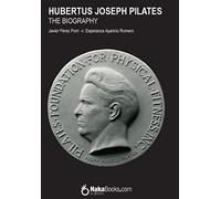 Hubertus Joseph Pilates. The Biography by Esperanza Aparicio Romero