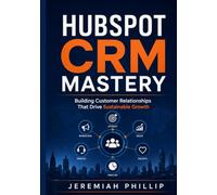 HubSpot CRM Mastery: Building Customer Relationships That Drive Sustainable Growth