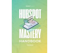 HubSpot Mastery Handbook: Practical Strategies, Frameworks, and Tools to Optimize Your HubSpot