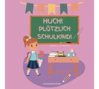 Huch! Plötzlich Schulkind!: Sophie´s 1. Schultag! Mit dieser Mutmach-Geschichte bestärken Sie ihr Kind, damit es positiv in den Schulalltag starten kann.