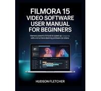 Hudson Fletcher Filmora 15 Video Software User Manual for Beginners (Tascabile)