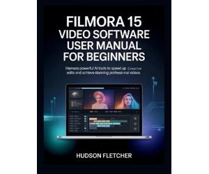 Hudson Fletcher Filmora 15 Video Software User Manual for Beginners (Tascabile)