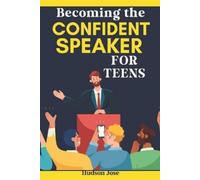Hudson Jose Becoming the Confident Speaker for Teens (Tascabile)