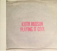 HUDSON, KEITH - PLAYING IT COOL