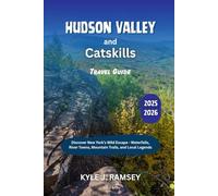 Hudson Valley and Catskills Travel Guide 2025 - 2026: Discover New York's Wild Escape - Waterfalls, River Towns, Mountain Trails, and Local Legends