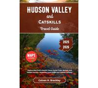 Hudson Valley and Catskills Travel Guide 2025- 2026: Explore New York’s Historic Towns, Forest Trails, Markets, and Hidden Corners - Guided by Local Insight and Cultural Curiosity