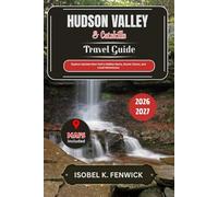 Hudson Valley and Catskills Travel Guide 2026 - 2027: Explore Upstate New York’s Hidden Gems, Scenic Towns, and Local Adventures