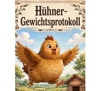 Hühner-Gewichtsprotokoll: Zur einfachen Erfassung von Gewicht, Wachstum und Entwicklung Ihrer Hühner