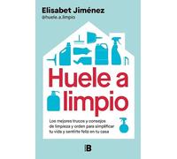 Huele a limpio: Los mejores trucos y consejos de limpieza y orden para simplificar tu vida y sentirte feliz en tu casa