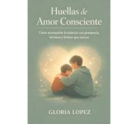 Huellas de Amor Consciente: Cómo acompañar la infancia con presencia, ternura y límites que nutren