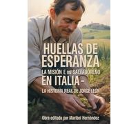 Huellas de Esperanza la Misiòn de un Salvadoreño en Italia: La Historia Real de Jorge Leòn