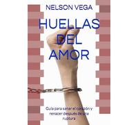 HUELLAS DEL AMOR: Guía para sanar el corazón y renacer después de una ruptura
