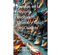 Huellas en la Historia Evolución, Diseño y Salud del Calzado