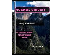 HUEMUL CIRCUIT HIKING GUIDE 2026: Patagonia’s Hidden Loop Ice Fields, Lakes & Remote Peaks