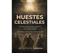 HUESTES CELESTIALES: El ejército de Dios, la guerra espiritual y el ministerio angelical en la historia bíblica