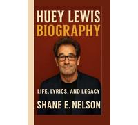 HUEY LEWIS BIOGRAPHY: Life, Lyrics, and Legacy