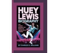 HUEY LEWIS BIOGRAPHY: The Power Behind the Music of an 80s Rock Legend
