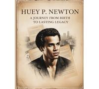 Huey P. Newton: A Journey from Birth to Lasting Legacy (Civil rights movements)