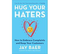 Hug Your Haters: How to Embrace Complaints and Keep Your Customers
