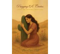 Hugging A Cactus: Loving the Unlovable Christ’s Way