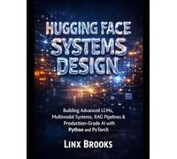 HUGGING FACE SYSTEMS DESIGN: Building Advanced LLMs, Multimodal Systems, RAG Pipelines & Production-Grade AI with Python and PyTorch
