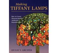 Making Tiffany Lamps: How to Create Museum-Quality Authentic Reproductions