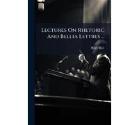 Hugh Blair Lectures On Rhetoric And Belles Lettres ... (Tascabile)