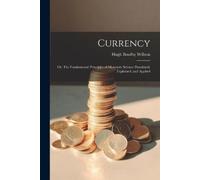 Hugh Bowlby Wil Currency; or, The Fundamental Principles of Monetary (Tascabile)