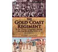 Hugh Clifford The Gold Coast Regiment in the African Campaigns Durin (Tascabile)