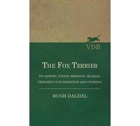 Hugh Dalziel The Fox Terrier - Its History, Points, Breeding, Rearin (Tascabile)