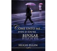 Hugh Elgin Come Unto Me...Even If You're Bipolar (Tascabile)