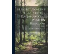 Hugh Francis Cla Report Upon the Forests of the Punjab and the West (Tascabile)