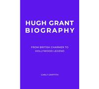 Hugh Grant Biography: From British Charmer to Hollywood Legend