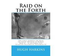 Hugh Harkins Raid on the Forth: The First German Air Raid on Great B (Tascabile)