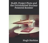 Hugh Harkins SLAM, Project Pluto and the Uninhabited Nuclear Bomber (Tascabile)