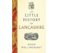 Hugh Hollinghurst The Little History of Lancashire (Copertina rigida)
