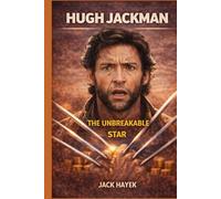 HUGH JACKMAN: THE UNBREAKABLE STAR
