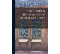 Hugh James Rose Untrodden Spain, and Her Black Country (Tascabile)
