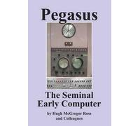 Hugh McGregor Ross Pegasus the Early Seminal Computer (Tascabile)