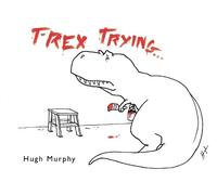 Hugh Murphy T-Rex Trying (Copertina rigida)