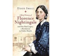Hugh Small A Brief History of Florence Nightingale (Tascabile) Brief Histories