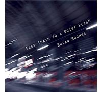 Hughes, Brian - Fast Train to a Quiet.
