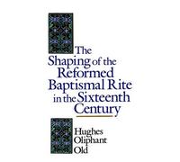 Hughes Oliphant The Shaping of the Reformed Baptismal Rite in the Si (Tascabile)